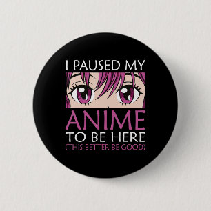 I Paused My Anime To Be Here - Kawaii Otaku Anime  6 Cm Round Badge
