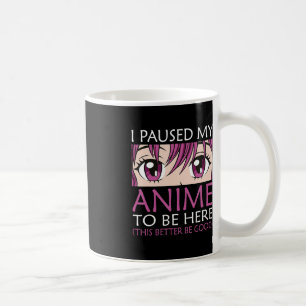 I Paused My Anime To Be Here - Kawaii Otaku Anime  Coffee Mug