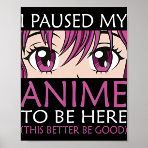 I Paused My Anime To Be Here - Kawaii Otaku Anime Poster
