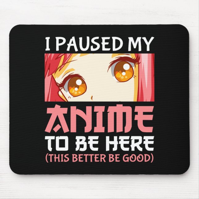 I Paused My Anime To Be Here Mouse Pad (Front)