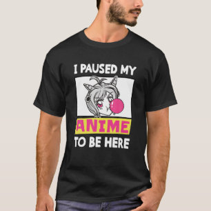 I Paused My Anime To Be Here Otaku Anime Girl T-Shirt