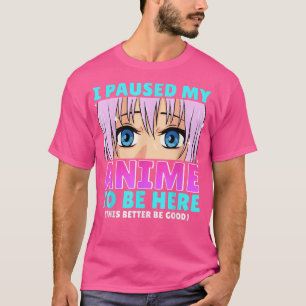 I Paused My Anime To Be Here Otaku Anime Merch  T-Shirt