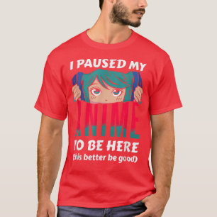 I Paused My Anime To Be Here Otaku Anime T-Shirt