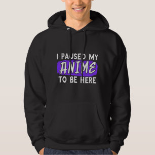 I Paused My Anime To Be Here Otaku Funny Anime Lov Hoodie
