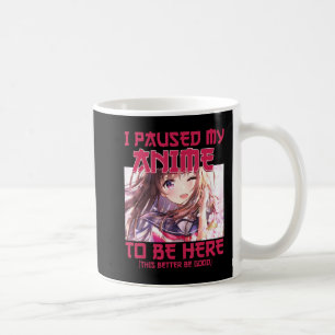 I Paused My Anime To Be Here Otaku Japanese Anime  Coffee Mug