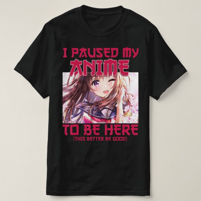 I Paused My Anime To Be Here Otaku Japanese Anime  T-Shirt (Design Front)