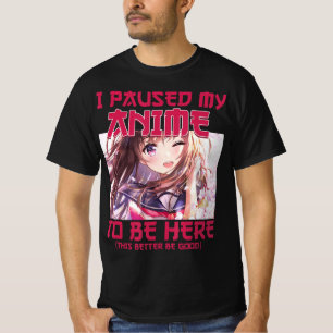 I Paused My Anime To Be Here Otaku Japanese Anime  T-Shirt