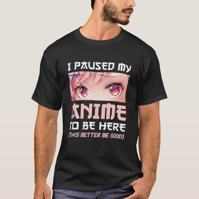 I Paused My Anime To Be Here Otaku Japanese Manga T-Shirt (Front)