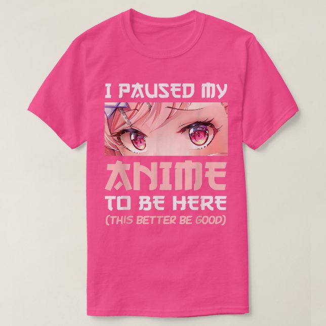 I Paused My Anime To Be Here Otaku Japanese Manga  T-Shirt (Design Front)