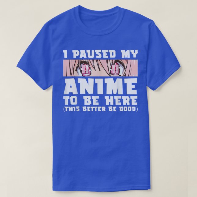 I Paused My Anime To Be Here Otaku Japanese Manga  T-Shirt (Design Front)