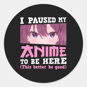 I Paused My Anime To Be Here Otaku Kawaii Anime Gi Classic Round Sticker