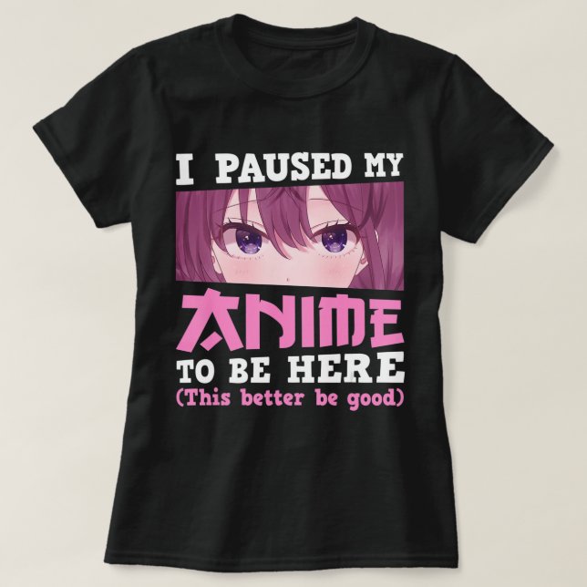 I Paused My Anime To Be Here Otaku Kawaii Anime Gi T-Shirt (Design Front)