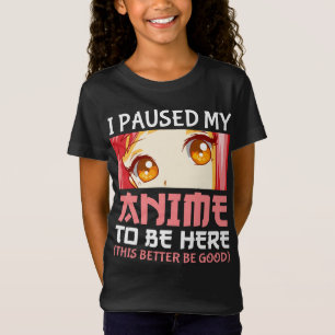 I Paused My Anime To Be Here T-Shirt