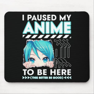 I Paused My Anime To Be Here Teenage Anime Fans Te Mouse Pad