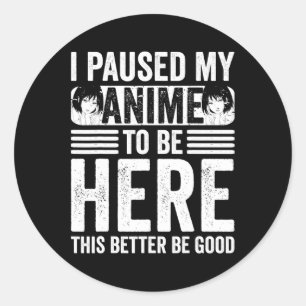 I Paused My Anime to Be Here Teens Boy Girl Kids F Classic Round Sticker