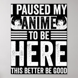I Paused My Anime to Be Here Teens Boy Girl Kids F Poster