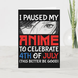 I Paused My Anime To Celebrate 4th Of July Funny 4 Card