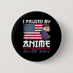 I Paused My Anime To Celebrate 4th Of July Indepen 6 Cm Round Badge