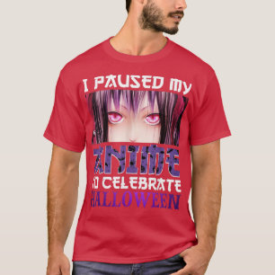 I Paused My Anime To Celebrate Halloween 4855 T-Shirt