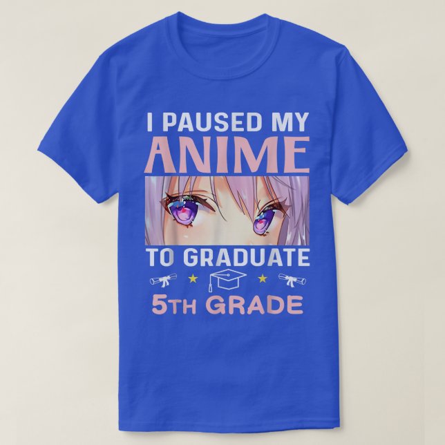 I Paused My Anime To Graduate 5th Grade Graduate E T-Shirt (Design Front)