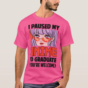 I Paused My Anime To Graduate Class Of 2022 Funny T-Shirt