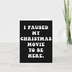 I Paused My Christmas Movie To Be Here - Fun Holid Card