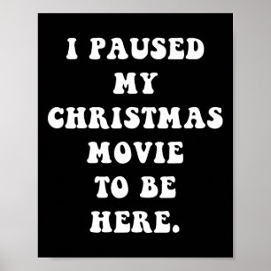 I Paused My Christmas Movie To Be Here - Fun Holid Poster