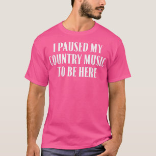 I Paused My Country Music To Be Here 1337 T-Shirt