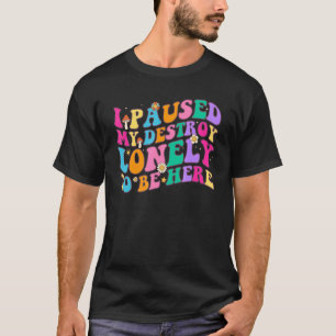 I Paused My Destroy Lonely To Be Here  Men Women T-Shirt