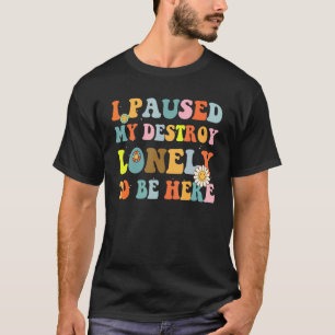 I Paused My Destroy Lonely To Be Here Retro Groovy T-Shirt