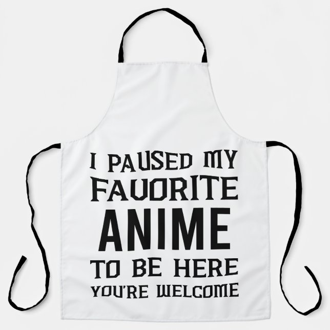 I PAUSED MY FAVORITE ANIME TO BE HERE, APRON (Front)