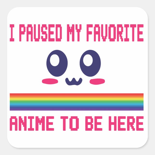 I Paused My Favourite Anime To Be Here Square Sticker (Front)