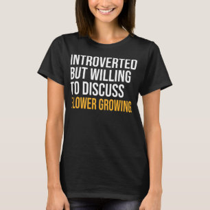 I PAUSED MY FLOWER GROWING TO BE HERE T-Shirt