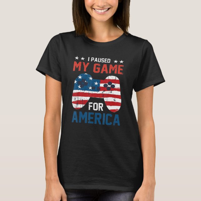 I Paused My Game For America Fourth of July 4th US T-Shirt (Front)