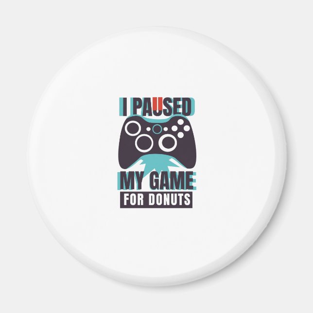 I paused my game for doughnuts magnet (Front)