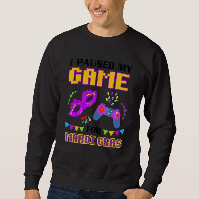 I Paused My Game For Mardi Gras Gamer Funny Sweatshirt (Front)