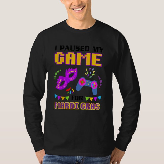 I Paused My Game For Mardi Gras Gamer Funny T-Shirt (Front)