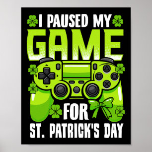 I Paused My Game For St Patricks Day Video Game Ir Poster