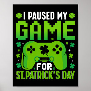 I Paused My Game For St Patricks Day Video Games S Poster