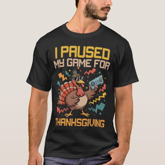 I Paused My Game For Thanksgiving T-Shirt (Front)
