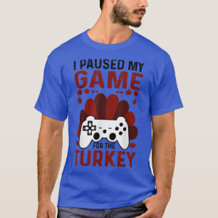 I Paused My Game For The Turkey Thanksgiving Video T-Shirt