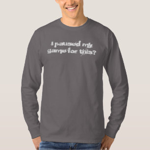 I paused my game for this? long sleeve tshirt