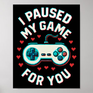 I Paused My Game For You Funny Video Gaming Gamer Poster