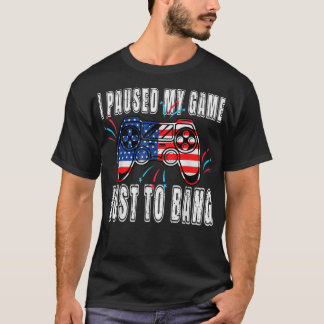 I Paused My Game Just For The Bang Funny 4th July  T-Shirt