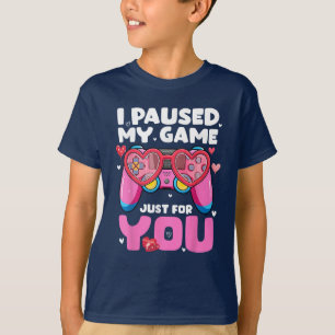 I Paused My Game Just For You Valentine Video Game T-Shirt