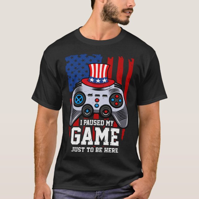 I Paused My Game Just To Be Here 4th Of July Game  T-Shirt (Front)