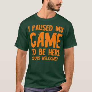 I paused my game to be here 1 T-Shirt