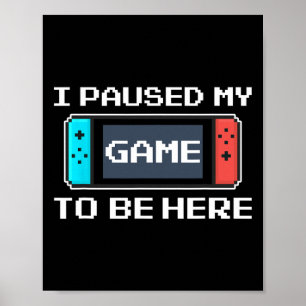 I Paused My Game To Be Here 8 Bit Funny Video Game Poster