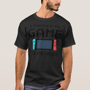 I Paused My Game To Be Here 8 Bit Funny Video Game T-Shirt