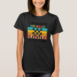 I Paused My Game To Be Here Chess Player Chess Boa T-Shirt